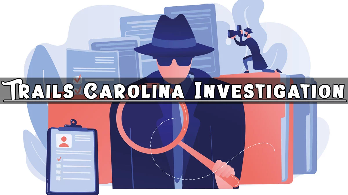 Unveiling the Truth: A Deep Dive into the Trails Carolina Investigation